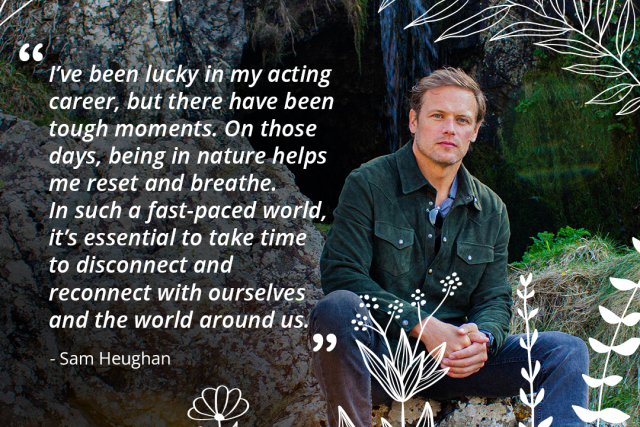 Sam Heughan sitting down on a mossy rock with a waterfall in the background. Overlapping text reads, 'I’ve been lucky in my acting career, but there have been tough moments. On those days, being in nature helps me reset and breathe. In such a fast-paced world, it’s essential to take time to disconnect and reconnect with ourselves and the world around us.'