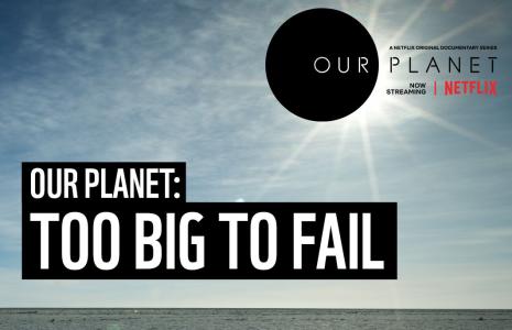 Our Planet: Too Big To Fail (42 minutes)