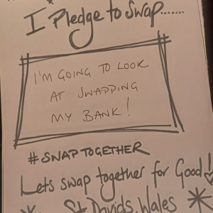 A swap pledge from the Eco Dewi Group reads: I pledge to swap... I'm going to look at swapping my bank! Let's swap together for good! St David's Wales. 